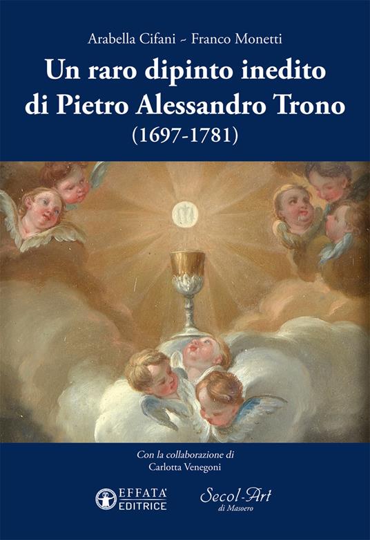 Un raro dipinto inedito di Pietro Alessandro Trono (1697-1781) - Arabella Cifani,Franco Monetti - copertina