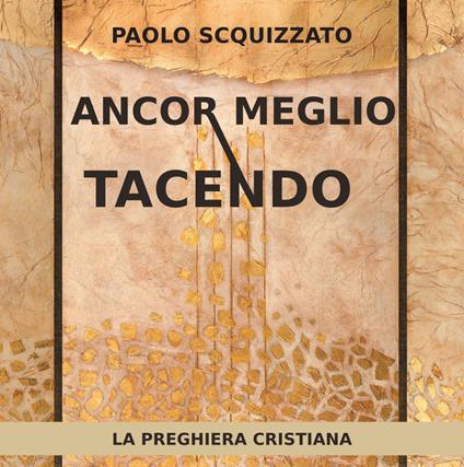 Ancor meglio tacendo. La preghiera cristiana - Paolo Scquizzato - copertina