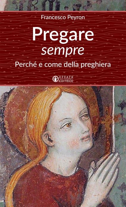 Pregare sempre. Perché e come della preghiera - Francesco Peyron - copertina