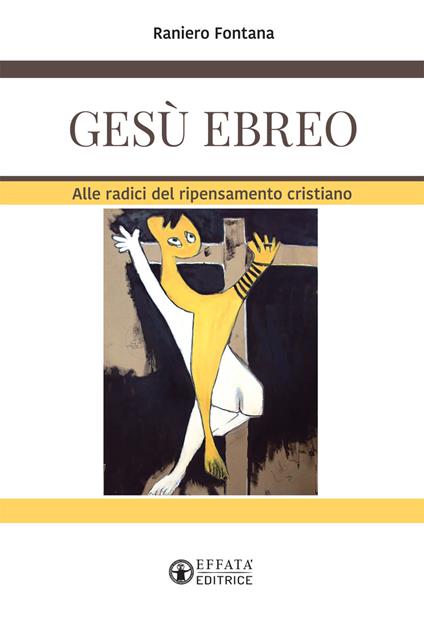 Gesù ebreo. Alle radici del ripensamento cristiano - Raniero Fontana - copertina