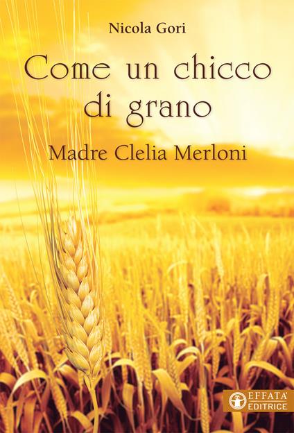 Come un chicco di grano. Madre Clelia Merloni 1861-1930 - Nicola Gori - copertina