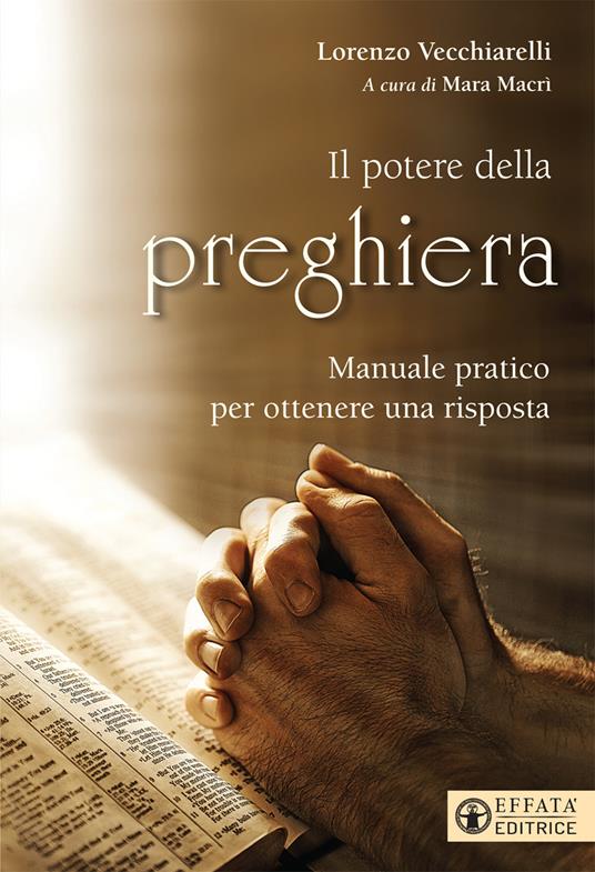 Potere della preghiera. Manuale pratico per ottenere una risposta - Lorenzo Vecchiarelli - copertina