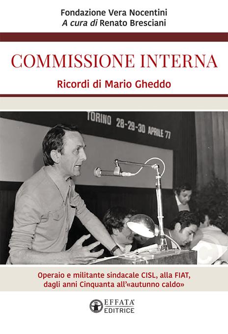 Commissione interna. Ricordi di Mario Gheddo. Operaio e militante sindacale CISL, alla FIAT, dagli anni Cinquanta all'«autunno caldo» - copertina