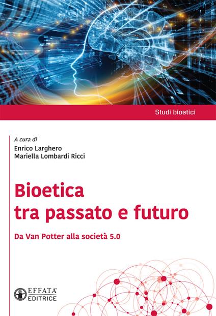 Bioetica tra passato e futuro. Da Van Potter alla società 5.0 - copertina