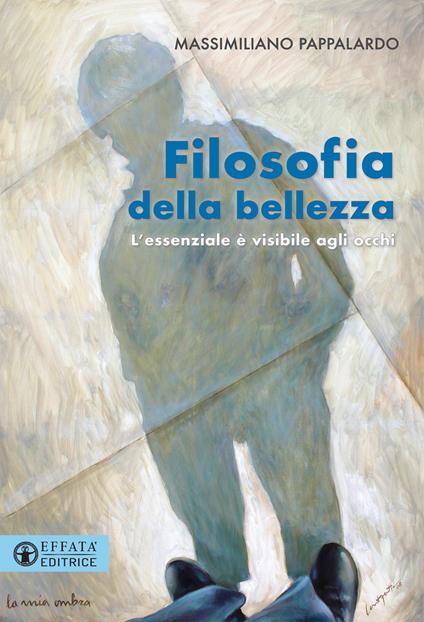 Filosofia della bellezza. L'essenziale è visibile agli occhi - Massimiliano Pappalardo - copertina