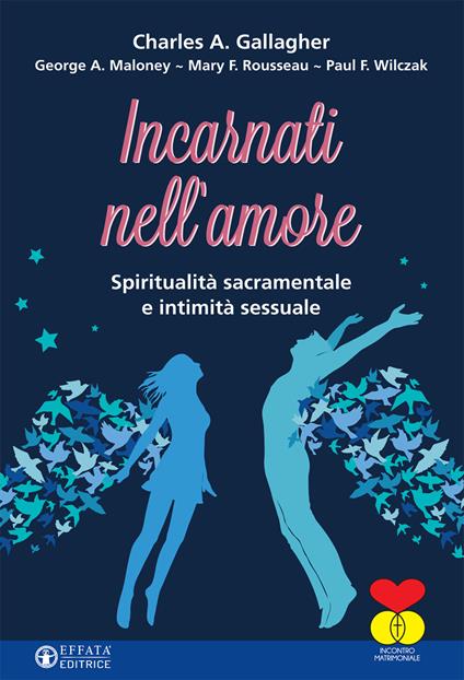 Incarnati nell'amore. Spiritualità sacramentale e intimità sessuale - Charles A. Gallagher,George A. Maloney,Mary F. Rousseau - copertina