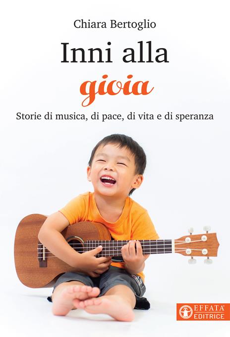 Inni alla gioia. Storie di musica, di pace, di vita e di speranza - Chiara Bertoglio - copertina