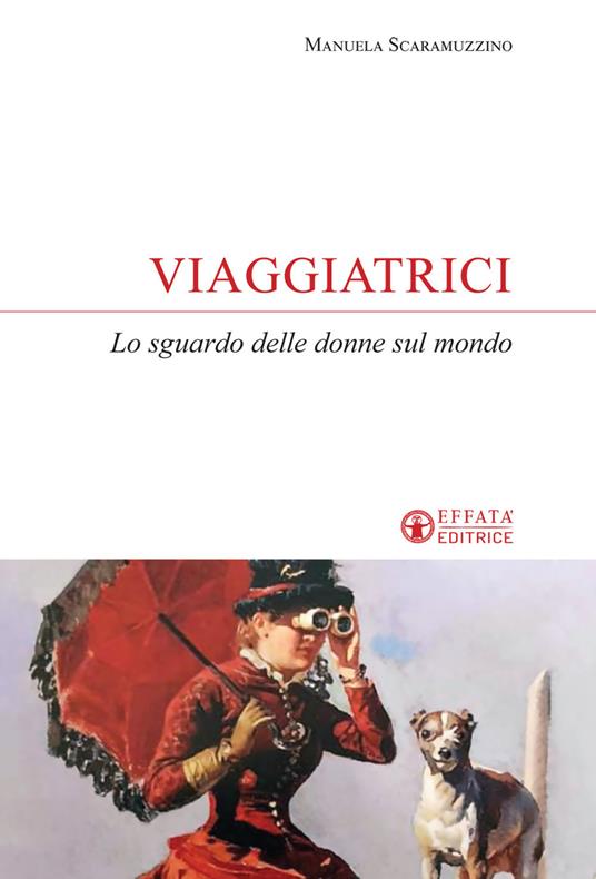 Viaggiatrici. Lo sguardo delle donne sul mondo - Manuela Scaramuzzino - copertina