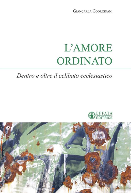 L'amore ordinato. Dentro e oltre il celibato ecclesiastico - Giancarla Codrignani - copertina