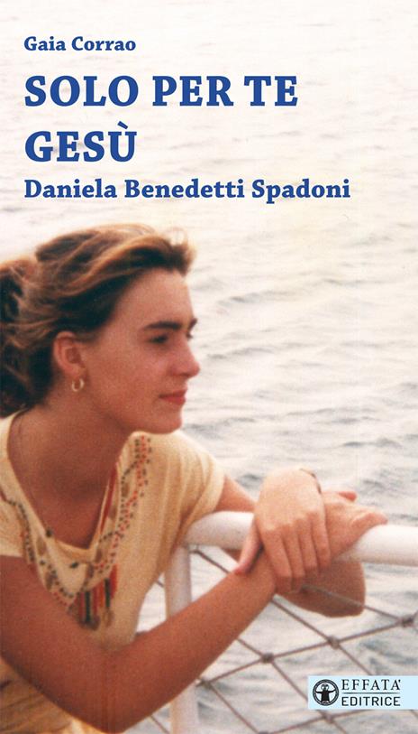 Solo per te Gesù. Daniela Benedetti Spadoni - Gaia Corrao - copertina