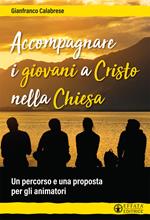 Accompagnare i giovani a Cristo nella Chiesa. Un percorso e una proposta per gli animatori