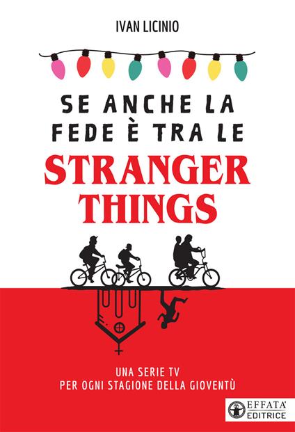 Se anche la fede è tra le Stranger Things. Una serie TV per ogni stagione della gioventù - Ivan Licinio - copertina