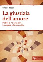 La giustizia dell'amore. Matteo 5-7 e Luca 6.11 tra esegesi ed ermeneutica