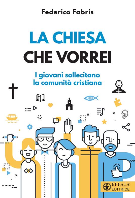 La Chiesa che vorrei. I giovani sollecitano la comunità cristiana - Federico Fabris - copertina