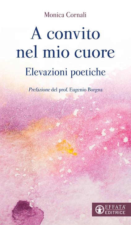 A convito nel mio cuore. Elevazioni poetiche - Monica Cornali - copertina