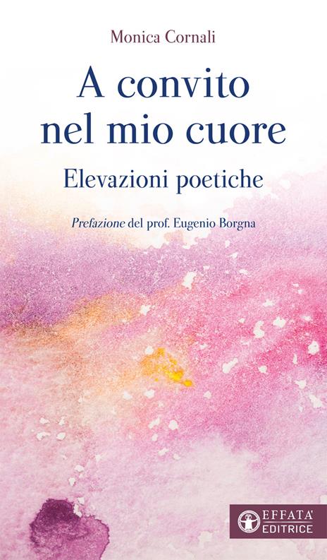 A convito nel mio cuore. Elevazioni poetiche - Monica Cornali - copertina