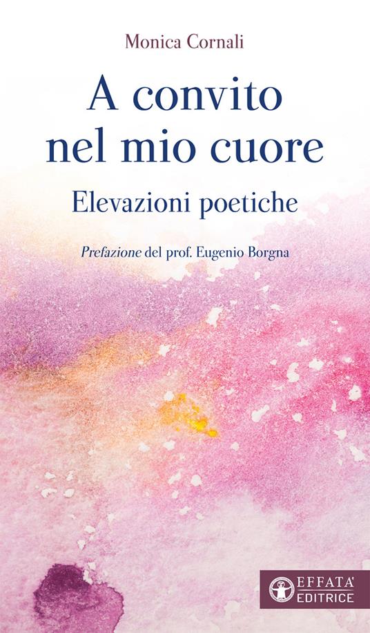 A convito nel mio cuore. Elevazioni poetiche - Monica Cornali - copertina