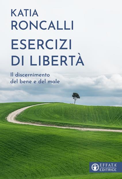 Esercizi di libertà. Il discernimento del bene e del male - Katia Roncalli - copertina