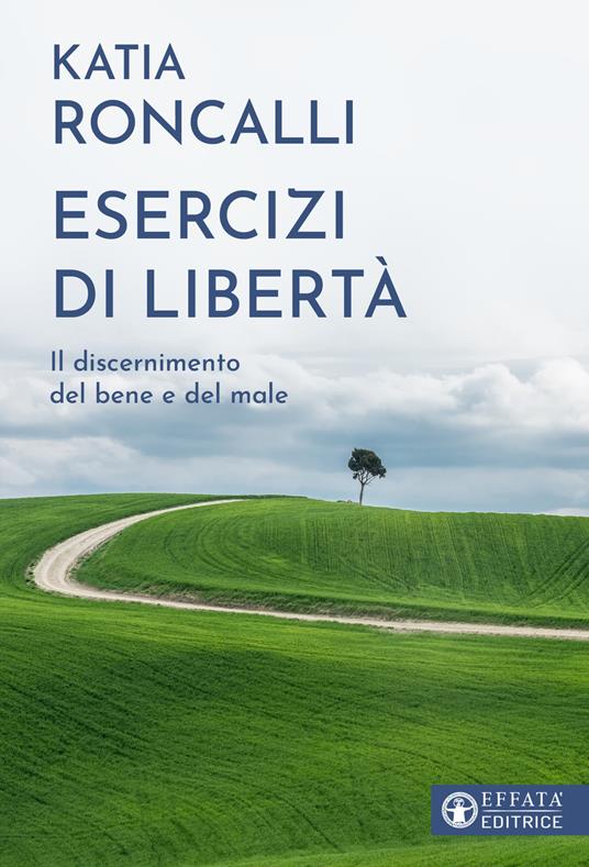 Esercizi di libertà. Il discernimento del bene e del male - Katia Roncalli - copertina