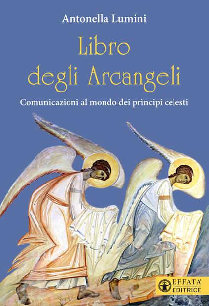 Libro degli Arcangeli. Comunicazioni al mondo dei prìncipi celesti - Antonella Lumini - copertina