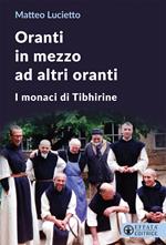 Oranti in mezzo ad altri oranti. I monaci di Tibhirine