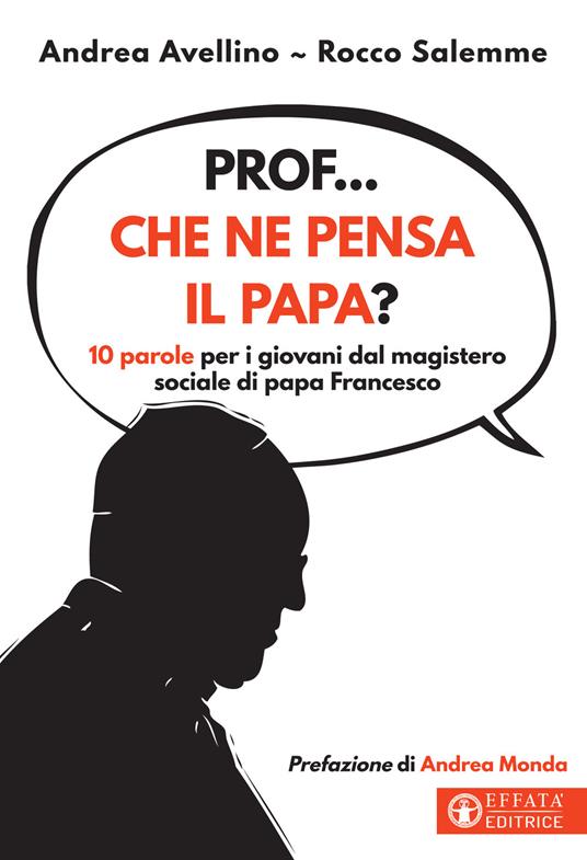 Prof... che ne pensa il papa? 10 parole per i giovani dal magistero sociale di papa Francesco - Andrea Avellino,Rocco Salemme - copertina