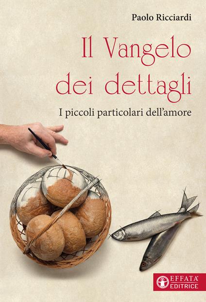 Il Vangelo dei dettagli. I piccoli particolari dell'amore - Paolo Ricciardi - copertina