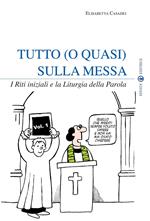 Tutto (o quasi) sulla messa. I riti iniziali e la liturgia della parola. Vol. 1