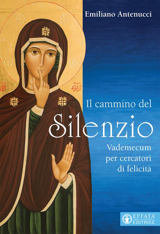 Il cammino del silenzio. Vademecum per cercatori di felicità - Emiliano Antenucci - ebook