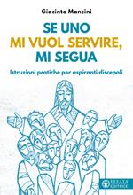 Se uno mi vuol servire, mi segua. Istruzioni pratiche per aspiranti discepoli