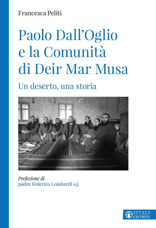 Paolo Dall'Oglio e la Comunità di Deir Mar Musa. Un deserto, una storia - Francesca Peliti - copertina