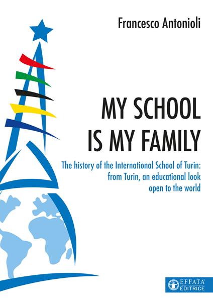 My school is my family. The history of the International School of Turin: from Turin, an educational look open to the world - Francesco Antonioli - copertina