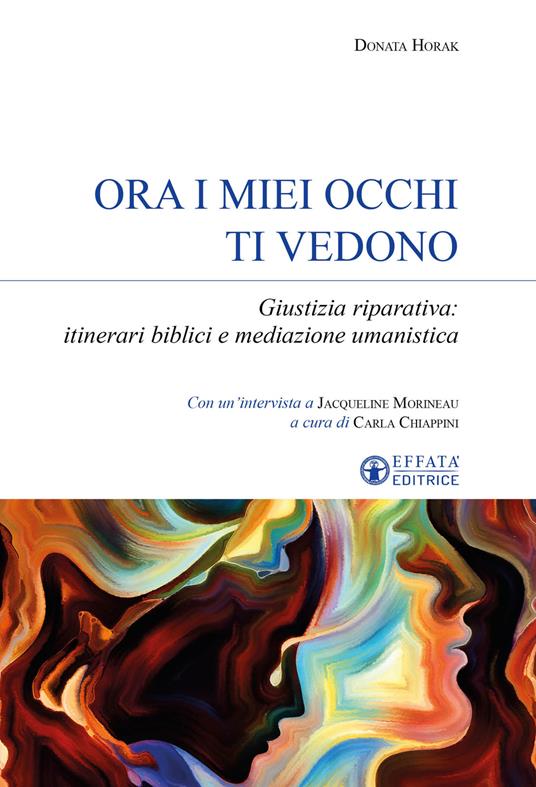 Ora i miei occhi ti vedono. Giustizia riparativa: itinerari biblici e mediazione umanistica - Donata Horak - copertina