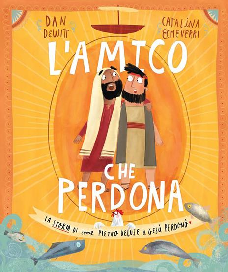 L'amico che perdona. La storia di come Pietro deluse e Gesù perdonò. Ediz. a colori - Dan DeWitt - copertina