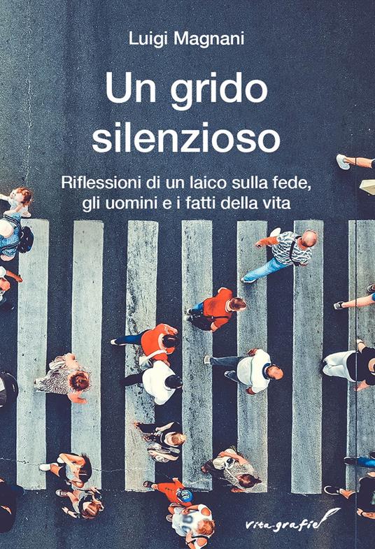 Un grido silenzioso. Riflessioni di un laico sulla fede, gli uomini e i fatti della vita - Luigi Magnani - copertina