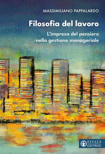 Filosofia del lavoro. L'impresa del pensiero nella gestione manageriale - Massimiliano Pappalardo - copertina