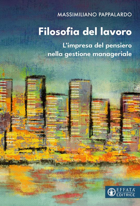 Filosofia del lavoro. L'impresa del pensiero nella gestione manageriale - Massimiliano Pappalardo - copertina