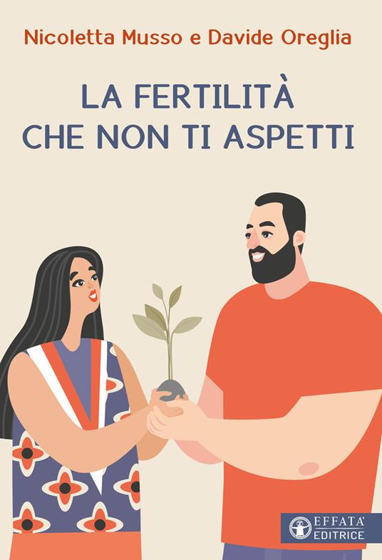La fertilità che non ti aspetti - Nicoletta Musso,Davide Oreglia - copertina