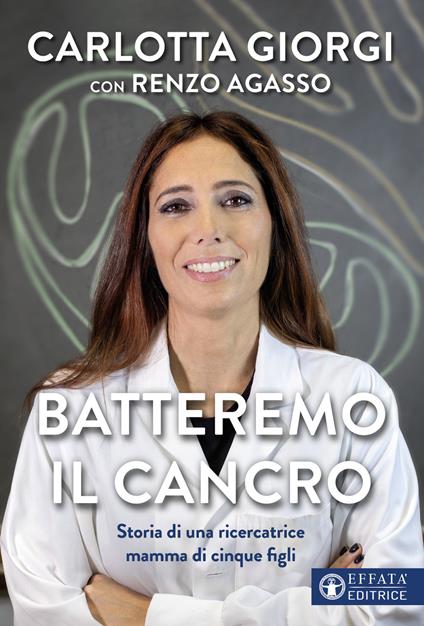 Batteremo il cancro. Storia di una ricercatrice mamma di cinque figli - Carlotta Giorgi,Renzo Agasso - copertina