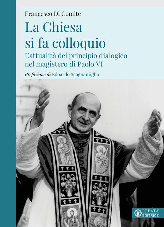 La Chiesa si fa colloquio. L'attualità del principio dialogico nel magistero di Paolo VI - Francesco Di Comite - copertina