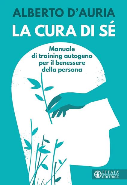 La cura di sé. Manuale di training autogeno per il benessere della persona - Alberto D'Auria - copertina
