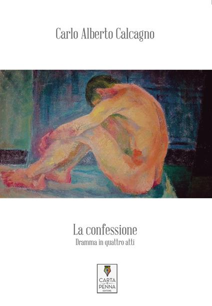 La confessione. Dramma in quattro atti - Carlo Alberto Calcagno - copertina
