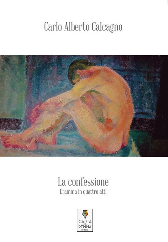 La confessione. Dramma in quattro atti - Carlo Alberto Calcagno - copertina