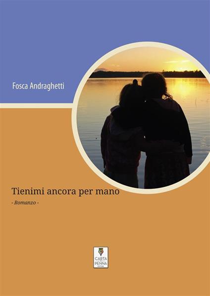 Tienimi ancora per mano - Fosca Andraghetti - ebook
