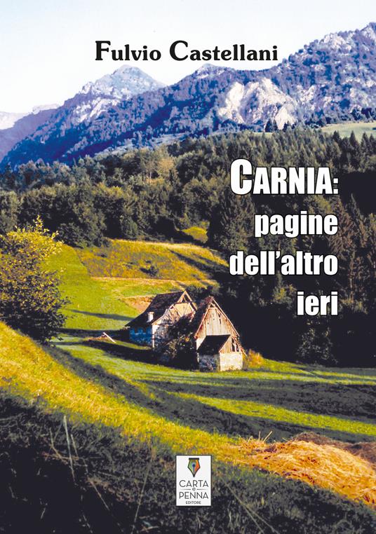 Carnia: pagine dell'altro ieri - Fulvio Castellani - copertina