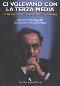 Ci volevano con la terza media. Storia dell'operaio che ha sconfitto Marchionne - Giovanni Barozzino - copertina