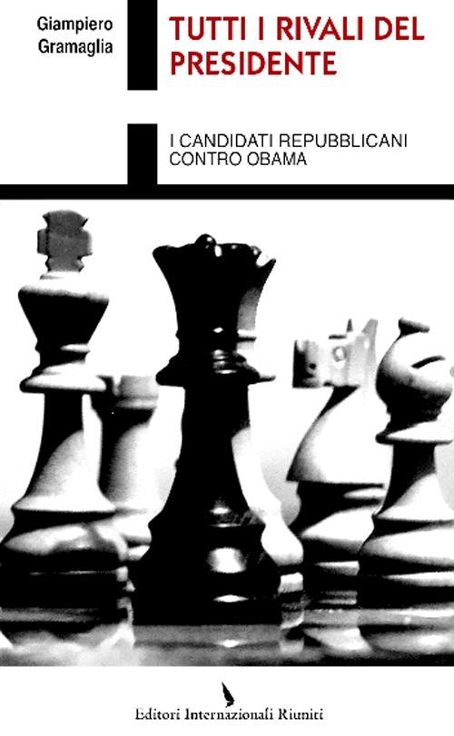 Tutti i rivali del presidente. I candidati repubblicani contro Obama - Giampiero Gramaglia - copertina