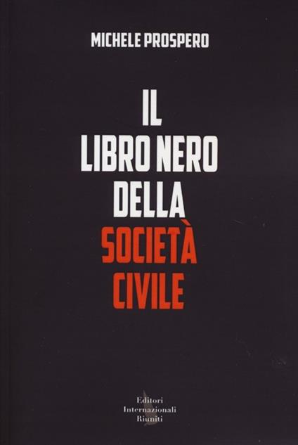 Il libro nero della società civile. Come vent'anni di nuovismo hanno distrutto la politica in Italia - Michele Prospero - copertina