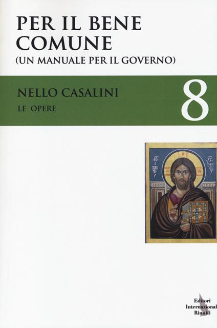 Le opere. Vol. 8: Per il bene comune. (Un manuale per il governo). - Nello Casalini - copertina