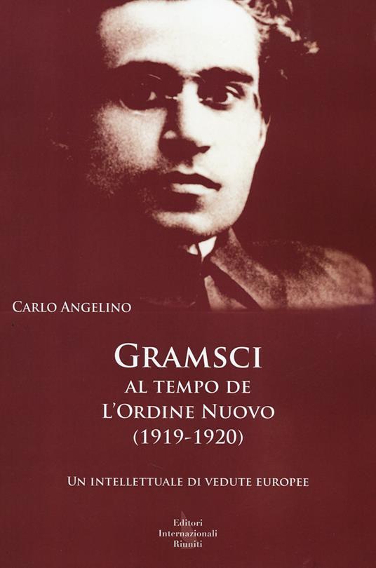 Gramsci al tempo de «L'Ordine nuovo» (1919-1920). Un intellettuale di vedute europee - Carlo Angelino - copertina